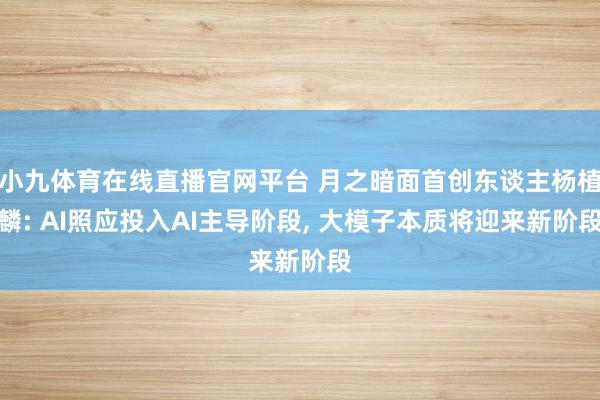 小九体育在线直播官网平台 月之暗面首创东谈主杨植麟: AI照应投入AI主导阶段, 大模子本质将迎来新阶段