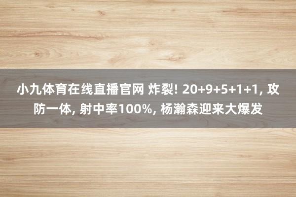 小九体育在线直播官网 炸裂! 20+9+5+1+1, 攻防一体, 射中率100%, 杨瀚森迎来大爆发