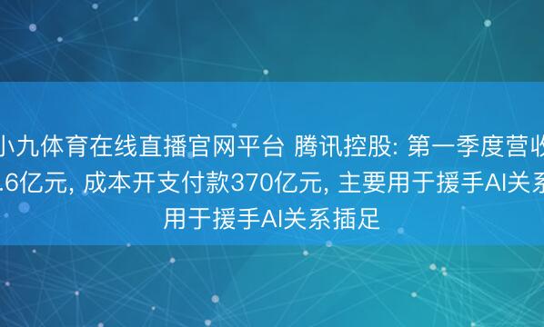 小九体育在线直播官网平台 腾讯控股: 第一季度营收1964.6亿元， 成本开支付款370亿元， 主要用于援手AI关系插足