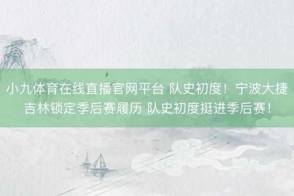 小九体育在线直播官网平台 队史初度！宁波大捷吉林锁定季后赛履历 队史初度挺进季后赛！
