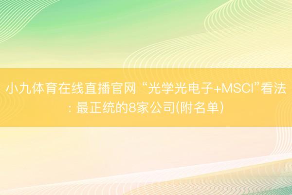 小九体育在线直播官网 “光学光电子+MSCI”看法: 最正统的8家公司(附名单)