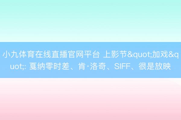 小九体育在线直播官网平台 上影节"加戏": 戛纳零时差、肯·洛奇、SIFF、很是放映