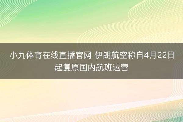 小九体育在线直播官网 伊朗航空称自4月22日起复原国内航班运营